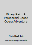 Paperback Binary Pair : A Paranormal Space Opera Adventure Book