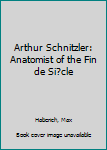Hardcover Arthur Schnitzler: Anatomist of the Fin de Si?cle Book