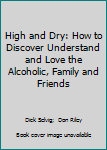 Paperback High and Dry: How to Discover Understand and Love the Alcoholic, Family and Friends Book