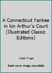 Paperback A Connecticut Yankee in kin Arthur's Court (Illustrated Classic Editions) Book