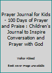 Paperback Prayer Journal for Kids - 100 Days of Prayer and Praise : Children's Journal to Inspire Conversation and Prayer with God Book