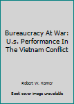 Bureaucracy at war: U.S. performance in the Vietnam conflict (Westview special studies in national security and defense policy)