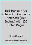 Red Hands - Art Notebook : Planner or Notebook (6x9 Inches) with 120 Doted Pages