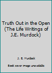 Hardcover Truth Out in the Open (The Life Writings of J.E. Murdock) Book