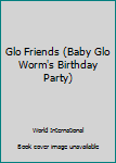Hardcover Glo Friends (Baby Glo Worm's Birthday Party) Book