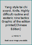 Paperback Yang style tai chi sword. Knife. Highly difficult routine and esoteric nine tactics Graphic of the edition printed(Chinese Edition) [Chinese] Book