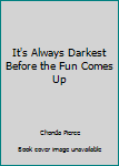 Hardcover It's Always Darkest Before the Fun Comes Up Book