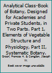 Hardcover Analytical Class-Book of Botany, Designed for Academies and Private Students, in Two Parts. Part 1, Elements of Vegetable Structure and Physiology, Part II, Systematic Botany. Book