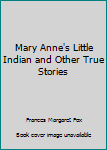 Unknown Binding Mary Anne's Little Indian and Other True Stories Book