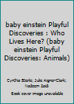Who Lives Here? (baby einstein Playful Discoveries: Animals) - Book  of the Baby Einstein