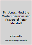 Mass Market Paperback Mr. Jones, Meet the Master: Sermons and Prayers of Peter Marshall Book