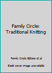 Family Circle: Traditional Knitting