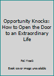 Paperback Opportunity Knocks: How to Open the Door to an Extraordinary Life Book