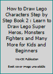 Paperback How to Draw Lego Characters Step by Step Book 2 : Learn to Draw Lego Super Heros, Monsters Fighters and Many More for Kids and Beginners Book