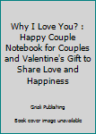 Why I Love You? : Happy Couple Notebook for Couples and Valentine's Gift to Share Love and Happiness