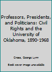 Hardcover Professors, Presidents, and Politicians: Civil Rights and the University of Oklahoma, 1890-1968 Book