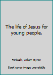 The life of Jesus for young people,