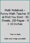 Math Notebook : Funny Math Teacher If at First You Dont - 50 Sheets, 100 Pages - 8 X 10 Inches