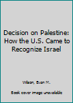 Hardcover Decision on Palestine: How the U.S. Came to Recognize Israel Book