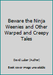 Paperback Beware the Ninja Weenies and Other Warped and Creepy Tales Book