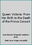 Paperback Queen Victoria: From Her Birth to the Death of the Prince Consort Book