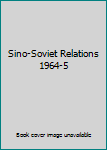 Hardcover Sino-Soviet Relations 1964-5 Book