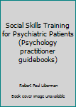 Hardcover Social Skills Training for Psychiatric Patients (Psychology practitioner guidebooks) Book