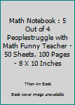 Math Notebook : 5 Out of 4 Peoplestruggle with Math Funny Teacher - 50 Sheets, 100 Pages - 8 X 10 Inches