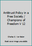 Paperback Antitrust Policy in a Free Society / Champions of Freedom V 12 Book