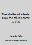 Paperback The shattered silents: How the talkies came to stay Book
