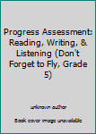 Unknown Binding Progress Assessment: Reading, Writing, & Listening (Don't Forget to Fly, Grade 5) Book
