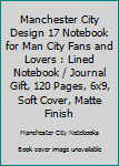 Manchester City Design 17 Notebook For Man City Fans and Lovers: Lined Notebook / Journal Gift, 120 Pages, 6x9, Soft Cover, Matte Finish
