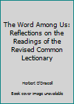 Paperback The Word Among Us: Reflections on the Readings of the Revised Common Lectionary Book