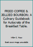 Unknown Binding FRIED COFFEE & JELLIED BOURBON; A Culinary Guidebook for Autocrats of the Breakfast Table. Book