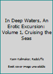 Hardcover In Deep Waters, An Erotic Excursion: Volume 1, Cruising the Seas Book