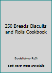 Paperback 250 Breads Biscuits and Rolls Cookbook Book