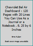 Chevrolet Bel Air Dashboard : 120 Pages with 20 Lines You Can Use As a Journal or a Notebook . 8. 25 by 6 Inches