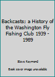 Hardcover Backcasts; a History of the Washington Fly Fishing Club 1939 - 1989 Book