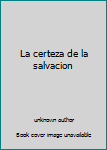 Unknown Binding La certeza de la salvacion [Spanish] Book