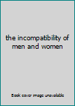 Unknown Binding the incompatibility of men and women Book