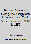 Hardcover Pioneer Armenian Evangelical Clergymen in America and Their Successors From 1880 to 1950 Book
