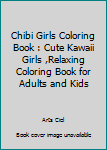 Chibi Girls Coloring Book : Cute Kawaii Girls ,Relaxing Coloring Book for Adults and Kids