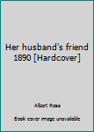 Hardcover Her husband's friend 1890 [Hardcover] Book