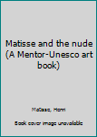 Unknown Binding Matisse and the nude (A Mentor-Unesco art book) Book