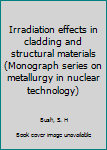 Unknown Binding Irradiation effects in cladding and structural materials (Monograph series on metallurgy in nuclear technology) Book