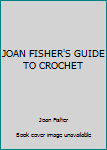 Unknown Binding JOAN FISHER'S GUIDE TO CROCHET Book