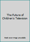 Paperback The Future of Children's Television Book