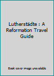 Paperback Lutherstädte : A Reformation Travel Guide Book