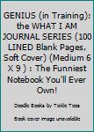 Paperback GENIUS (in Training): the WHAT I AM JOURNAL SERIES (100 LINED Blank Pages, Soft Cover) (Medium 6 X 9 ) : The Funniest Notebook You'll Ever Own! Book