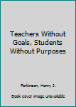 Paperback Teachers Without Goals, Students Without Purposes Book